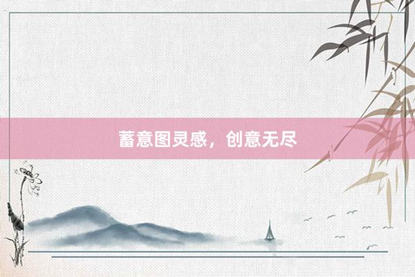 蓄意图灵感，创意无尽