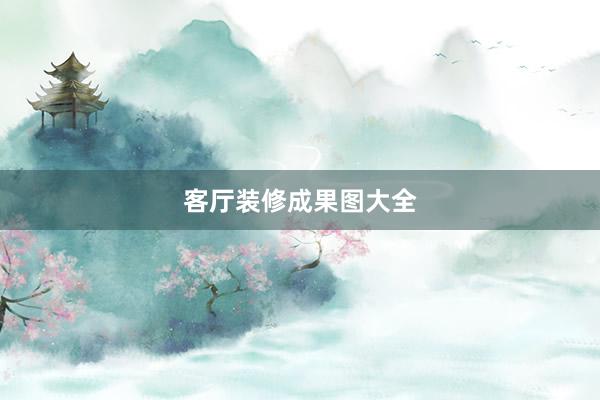 客厅装修成果图大全