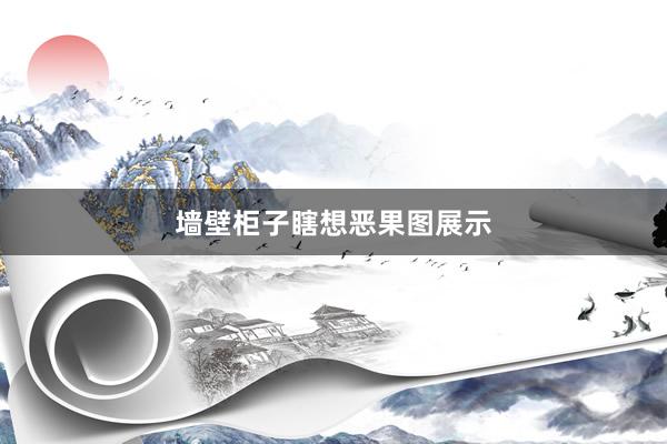 墙壁柜子瞎想恶果图展示