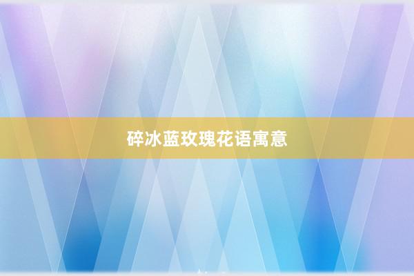 碎冰蓝玫瑰花语寓意